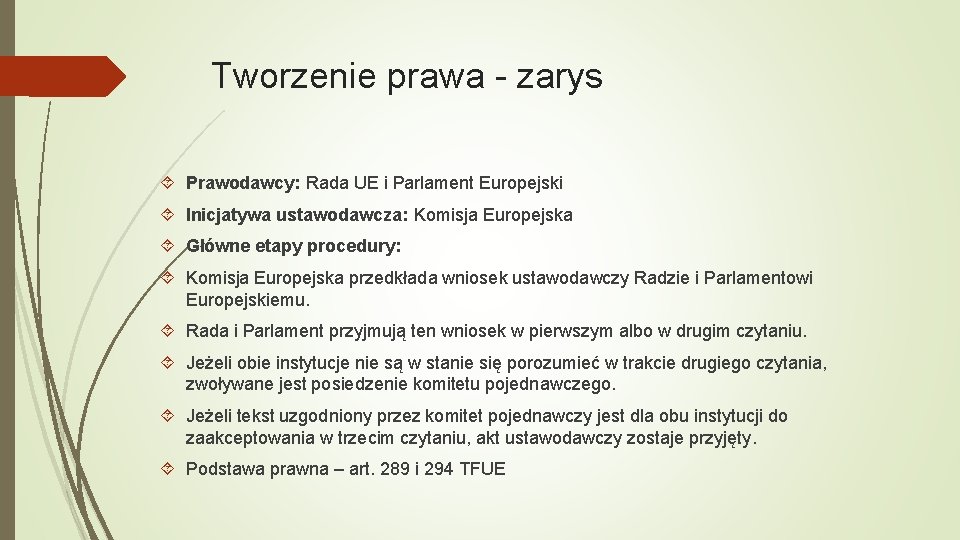 Tworzenie prawa - zarys Prawodawcy: Rada UE i Parlament Europejski Inicjatywa ustawodawcza: Komisja Europejska