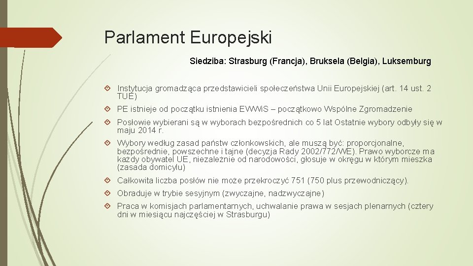 Parlament Europejski Siedziba: Strasburg (Francja), Bruksela (Belgia), Luksemburg Instytucja gromadząca przedstawicieli społeczeństwa Unii Europejskiej