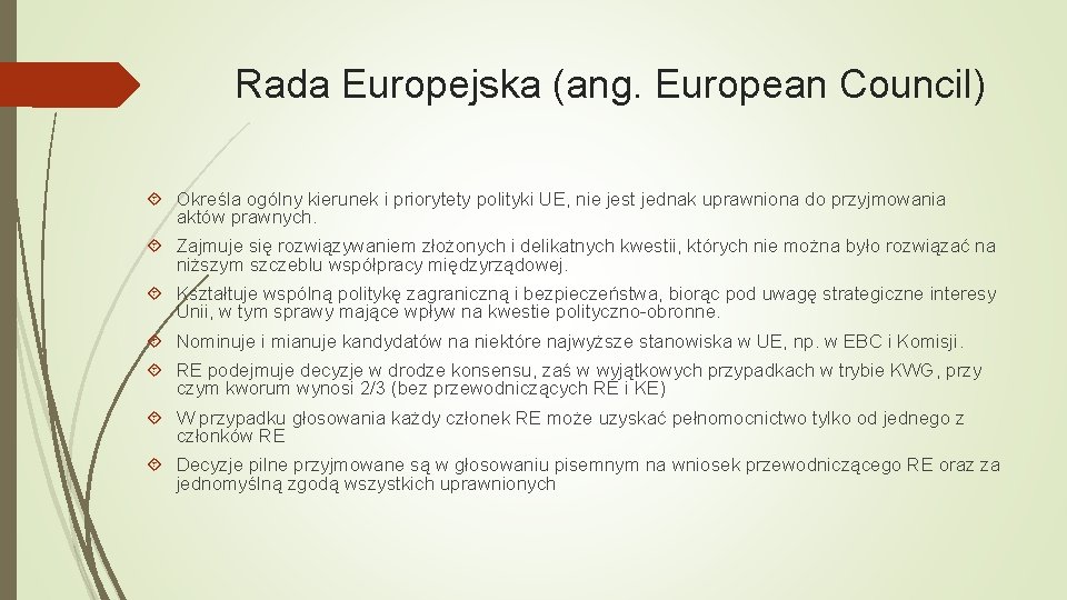 Rada Europejska (ang. European Council) Określa ogólny kierunek i priorytety polityki UE, nie jest