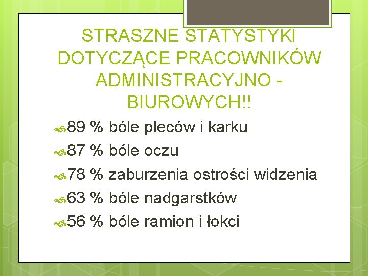 STRASZNE STATYSTYKI DOTYCZĄCE PRACOWNIKÓW ADMINISTRACYJNO BIUROWYCH!! 89 % bóle pleców i karku 87 %