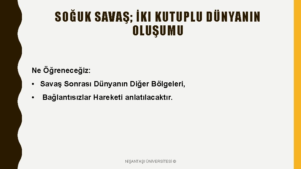 SOĞUK SAVAŞ; İKI KUTUPLU DÜNYANIN OLUŞUMU Ne Öğreneceğiz: • Savaş Sonrası Dünyanın Diğer Bölgeleri,