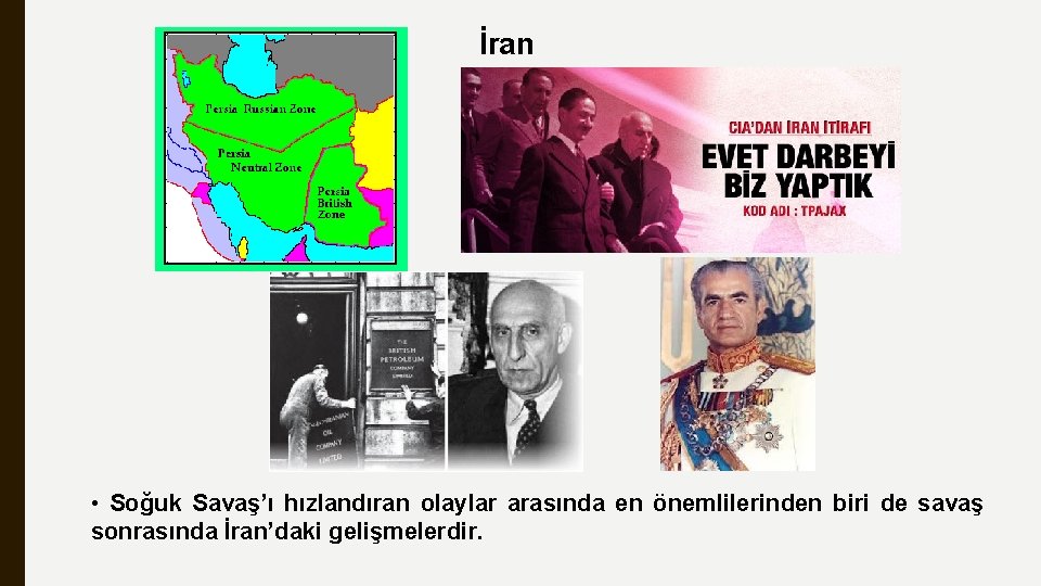 İran • Soğuk Savaş’ı hızlandıran olaylar arasında en önemlilerinden biri de savaş sonrasında İran’daki