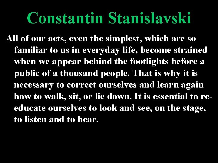 Constantin Stanislavski All of our acts, even the simplest, which are so familiar to