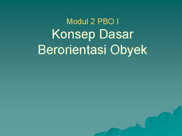 Modul 2 PBO I Konsep Dasar Berorientasi Obyek 