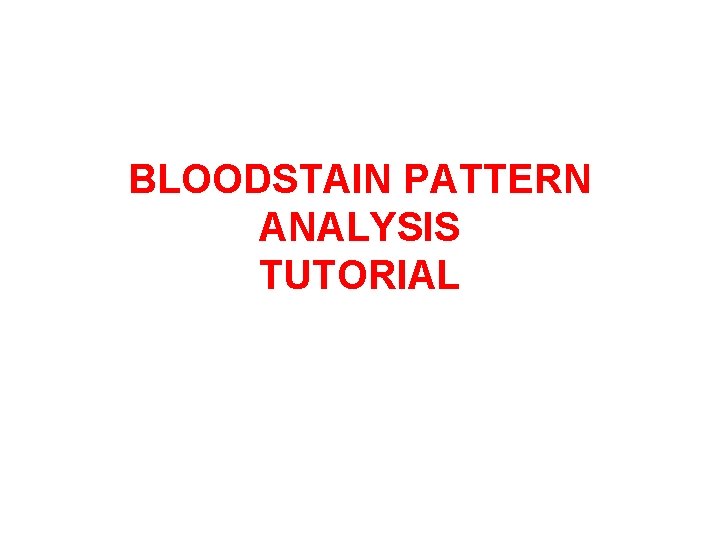 BLOODSTAIN PATTERN ANALYSIS TUTORIAL 