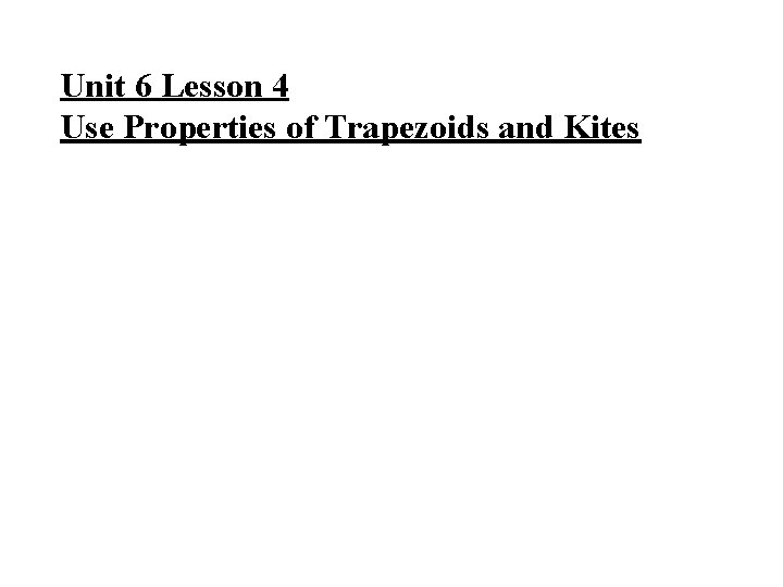 Unit 6 Lesson 4 Use Properties of Trapezoids and Kites 