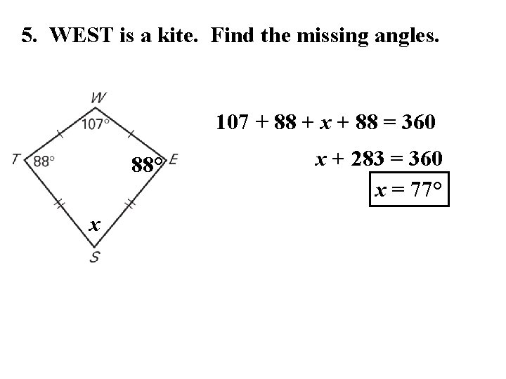 5. WEST is a kite. Find the missing angles. 107 + 88 + x