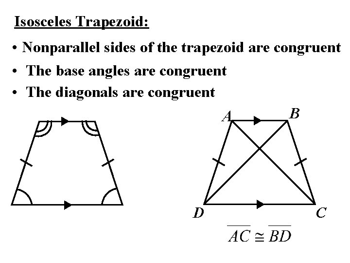 Isosceles Trapezoid: • Nonparallel sides of the trapezoid are congruent • The base angles