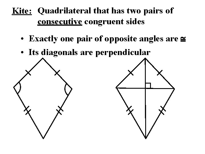 Kite: Quadrilateral that has two pairs of consecutive congruent sides • Exactly one pair