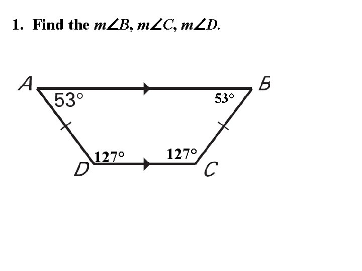 1. Find the m B, m C, m D. 53° 127° 