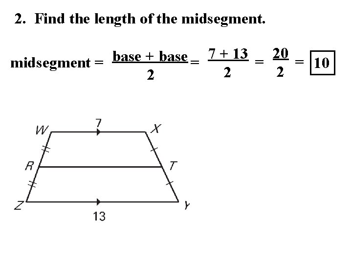 2. Find the length of the midsegment. 20 7 + 13 base + base