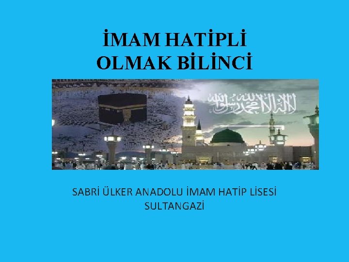 İMAM HATİPLİ OLMAK BİLİNCİ SABRİ ÜLKER ANADOLU İMAM HATİP LİSESİ SULTANGAZİ 