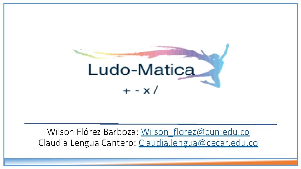 Wilson Flórez Barboza: Wilson_florez@cun. edu. co Claudia Lengua Cantero: Claudia. lengua@cecar. edu. co 
