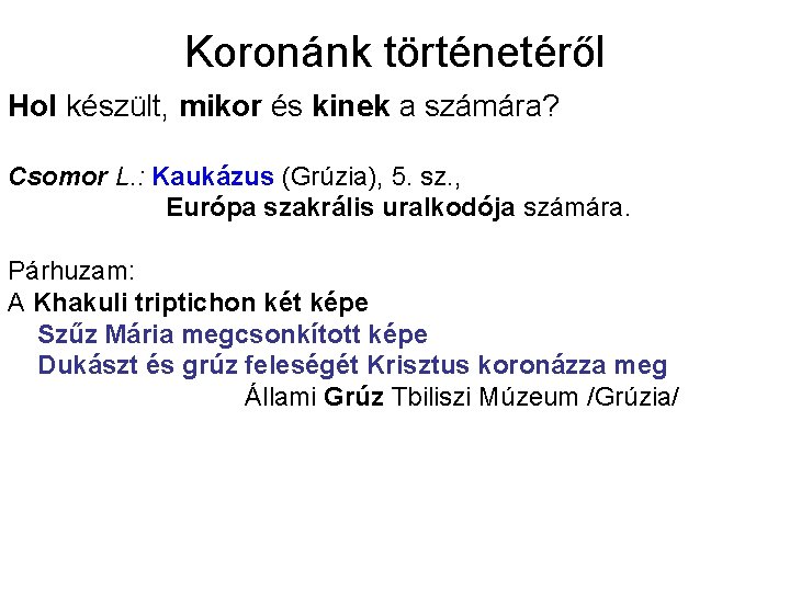 Koronánk történetéről Hol készült, mikor és kinek a számára? Csomor L. : Kaukázus (Grúzia),