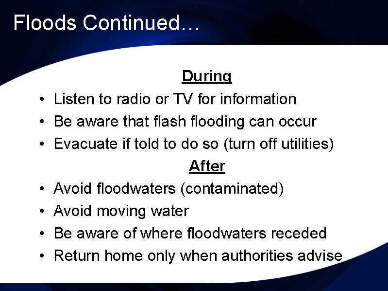 Floods Continued… • • During Listen to radio or TV for information Be aware