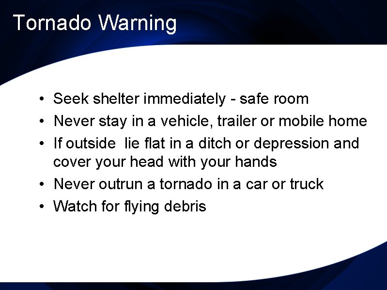 Tornado Warning • Seek shelter immediately - safe room • Never stay in a