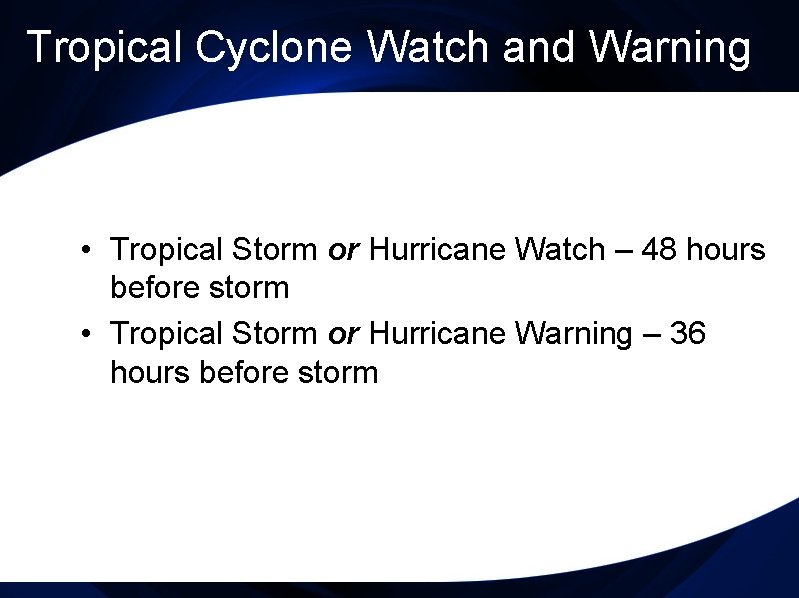 Tropical Cyclone Watch and Warning • Tropical Storm or Hurricane Watch – 48 hours