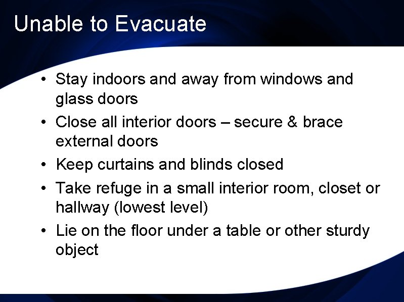 Unable to Evacuate • Stay indoors and away from windows and glass doors •
