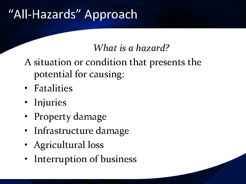 “All-Hazards” Approach What is a hazard? A situation or condition that presents the potential