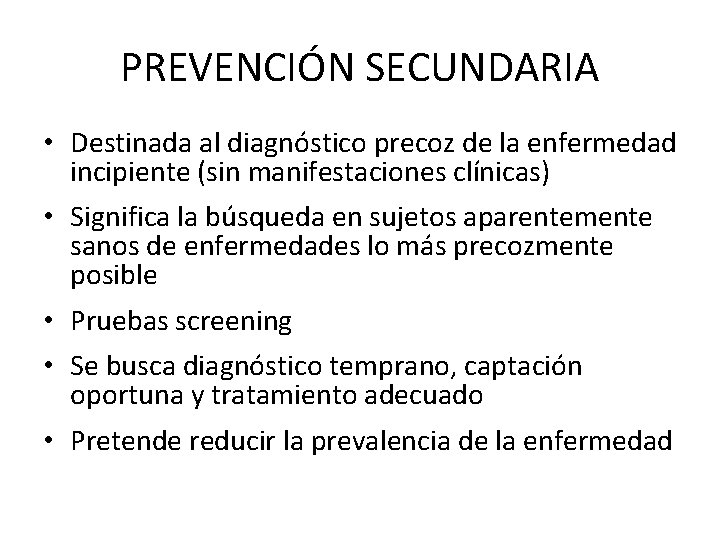 PREVENCIÓN SECUNDARIA • Destinada al diagnóstico precoz de la enfermedad incipiente (sin manifestaciones clínicas)