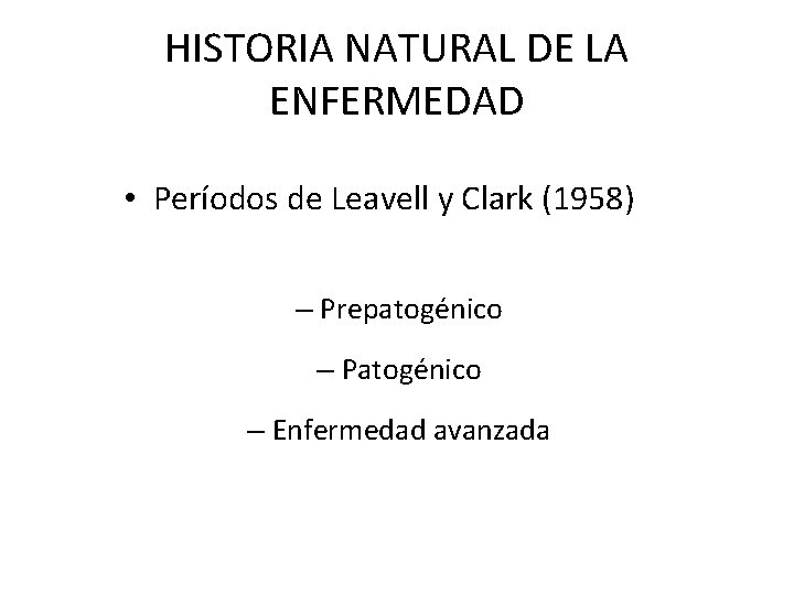 HISTORIA NATURAL DE LA ENFERMEDAD • Períodos de Leavell y Clark (1958) – Prepatogénico