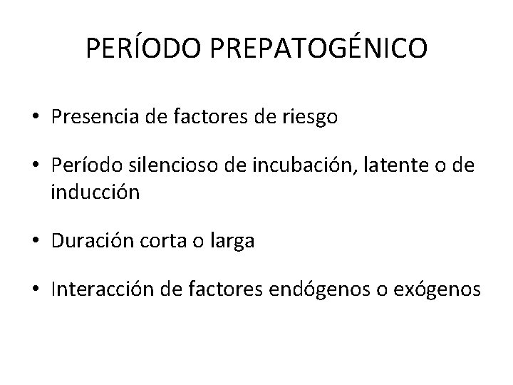 PERÍODO PREPATOGÉNICO • Presencia de factores de riesgo • Período silencioso de incubación, latente