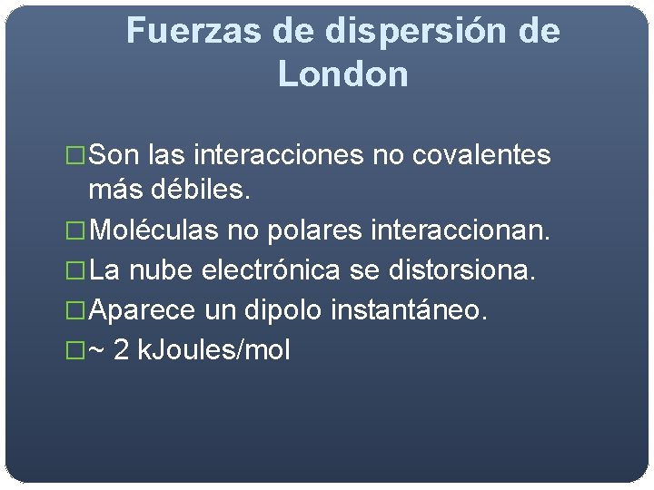 Fuerzas de dispersión de London �Son las interacciones no covalentes más débiles. �Moléculas no Fuerzas de dispersión de London �Son las interacciones no covalentes más débiles. �Moléculas no