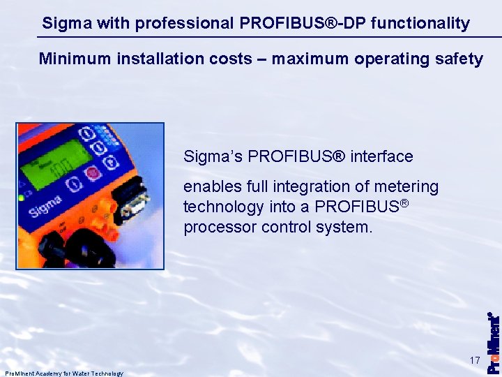 Sigma with professional PROFIBUS®-DP functionality Minimum installation costs – maximum operating safety Sigma’s PROFIBUS®