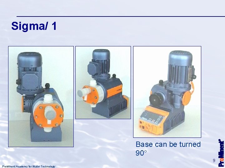 Sigma/ 1 Base can be turned 90° 9 Pro. Minent Academy for Water Technology