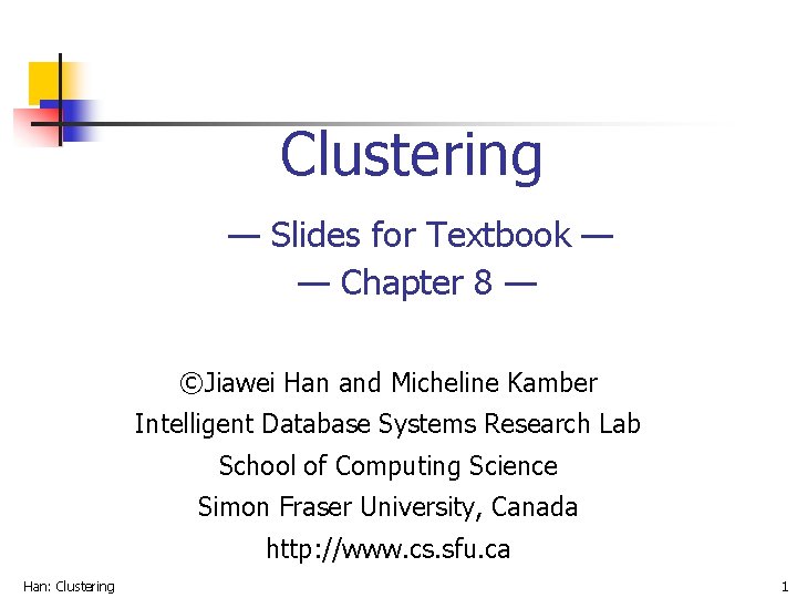 Clustering — Slides for Textbook — — Chapter 8 — ©Jiawei Han and Micheline