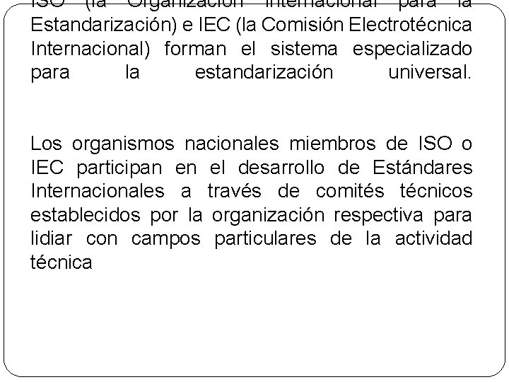 ISO (la Organización Internacional para la Estandarización) e IEC (la Comisión Electrotécnica Internacional) forman