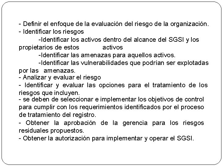 - Definir el enfoque de la evaluación del riesgo de la organización. - Identificar