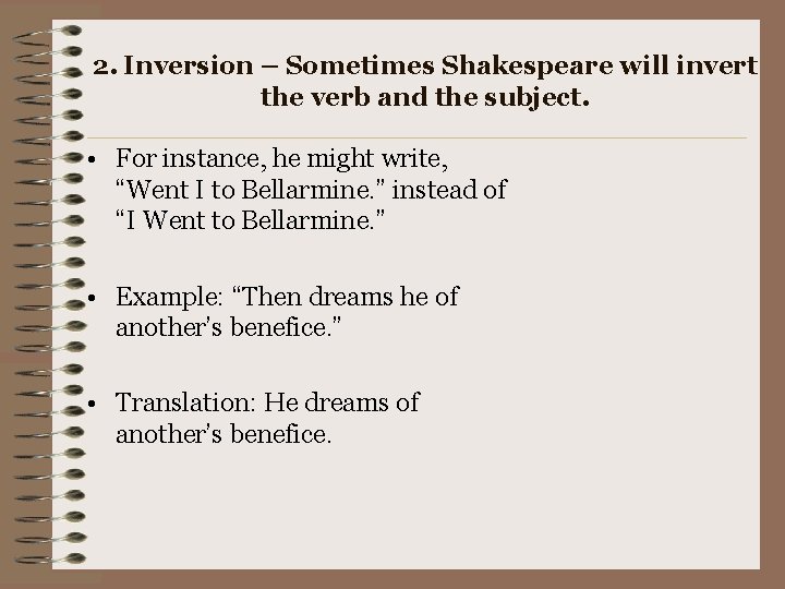 2. Inversion – Sometimes Shakespeare will invert the verb and the subject. • For