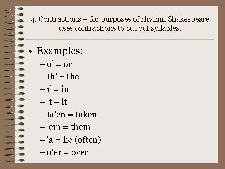 4. Contractions – for purposes of rhythm Shakespeare uses contractions to cut out syllables.