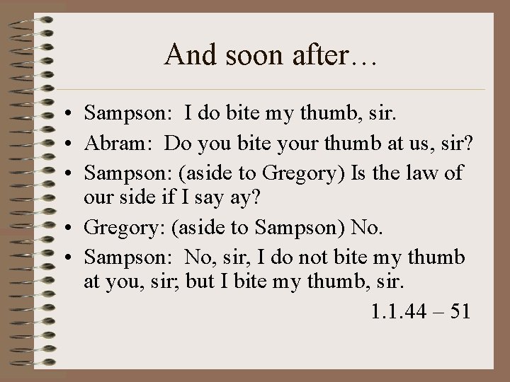 And soon after… • Sampson: I do bite my thumb, sir. • Abram: Do