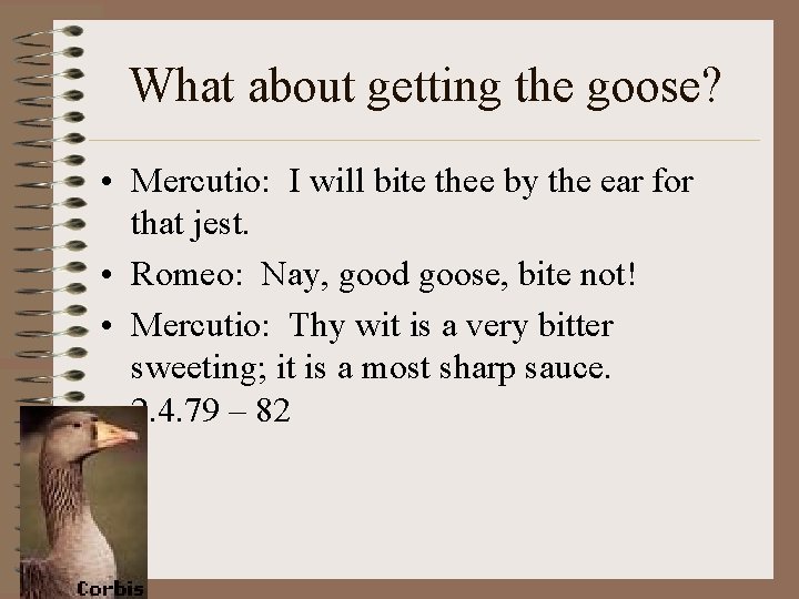 What about getting the goose? • Mercutio: I will bite thee by the ear