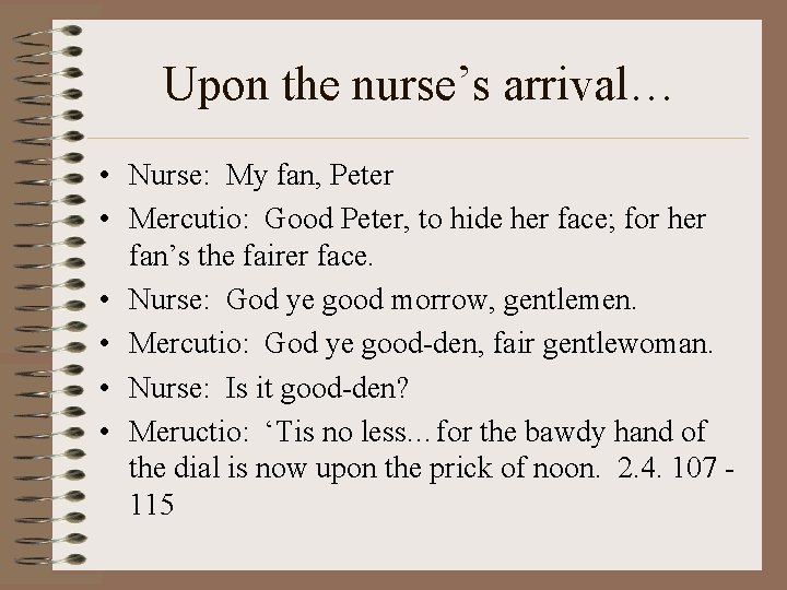 Upon the nurse’s arrival… • Nurse: My fan, Peter • Mercutio: Good Peter, to
