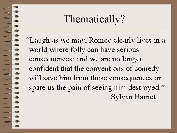 Thematically? “Laugh as we may, Romeo clearly lives in a world where folly can