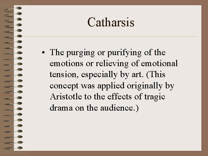 Catharsis • The purging or purifying of the emotions or relieving of emotional tension,