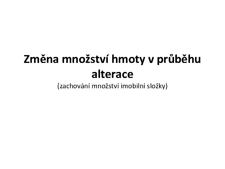 Změna množství hmoty v průběhu alterace (zachování množství imobilní složky) 