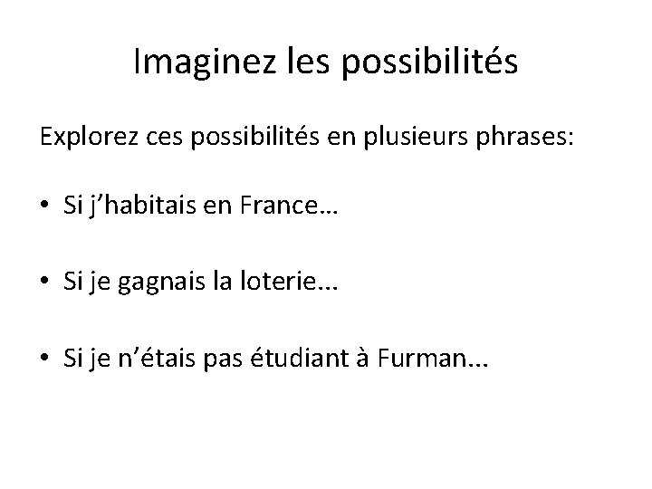 Imaginez les possibilités Explorez ces possibilités en plusieurs phrases: • Si j’habitais en France…
