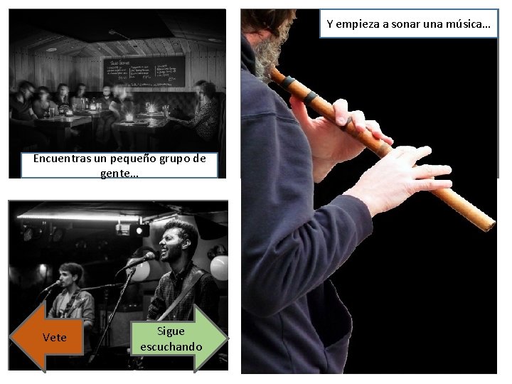 Y empieza a sonar una música… Encuentras un pequeño grupo de gente… Vete Sigue