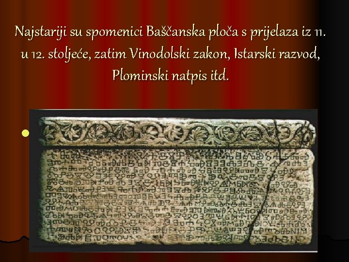 Najstariji su spomenici Baščanska ploča s prijelaza iz 11. u 12. stoljeće, zatim Vinodolski