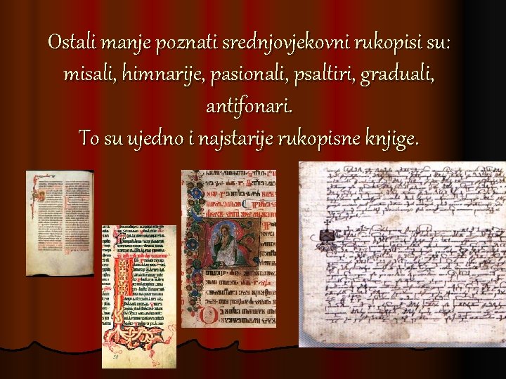 Ostali manje poznati srednjovjekovni rukopisi su: misali, himnarije, pasionali, psaltiri, graduali, antifonari. To su