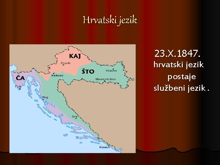 Hrvatski jezik 23. X. 1847. hrvatski jezik postaje službeni jezik. 