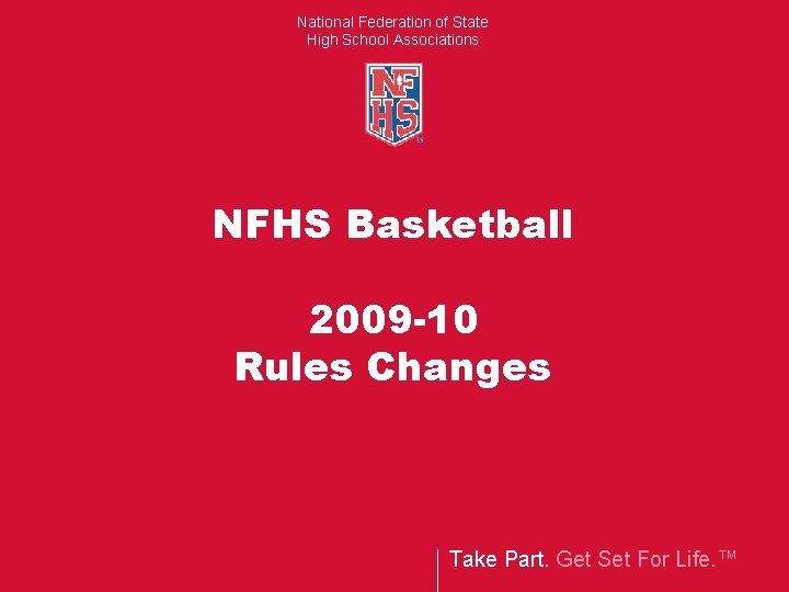 National Federation of State High School Associations NFHS Basketball 2009 -10 Rules Changes Take