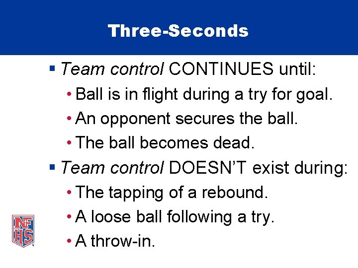 Three-Seconds § Team control CONTINUES until: • Ball is in flight during a try