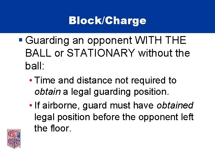 Block/Charge § Guarding an opponent WITH THE BALL or STATIONARY without the ball: •
