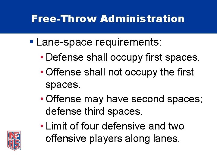 Free-Throw Administration § Lane-space requirements: • Defense shall occupy first spaces. • Offense shall