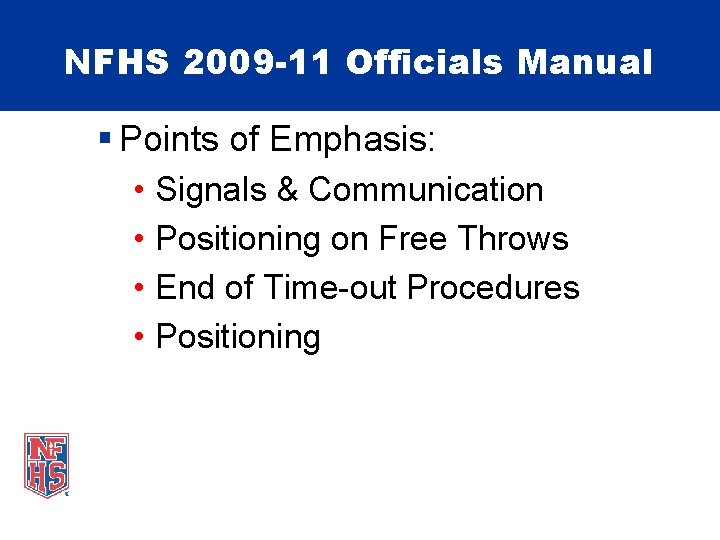 NFHS 2009 -11 Officials Manual § Points of Emphasis: • Signals & Communication •